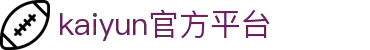 开云体育官方网站 - 开云SPORTS中国首页 - 官方地址入口